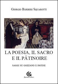 La poesia. Il sacro e il p&acirc;tinoire. Saggi su Gozzano e Pavese