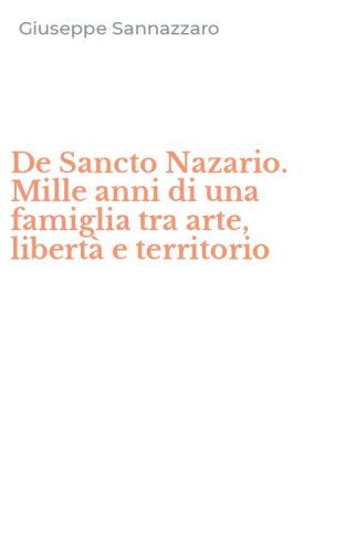 De Sancto Nazario. Mille anni di una famiglia tra arte, libert&agrave; e territorio