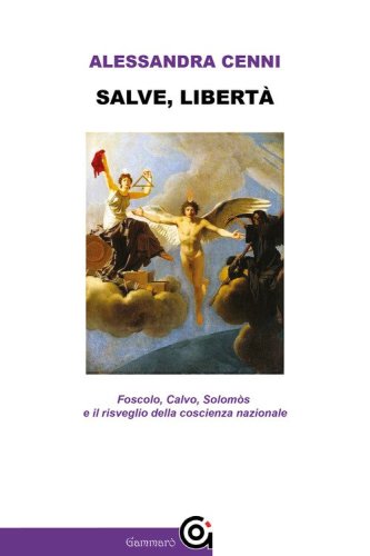Salve, libert&agrave;. Foscolo, Calvo, Solom&ograve;s e il risveglio della coscienza nazionale