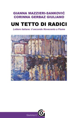 Un tetto di radici. Lettere italiane: il secondo Novecento a Fiume