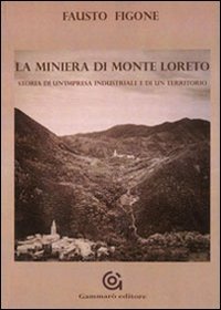 La miniera di Monte Loreto. Storia di un'impresa industriale e di un un territorio