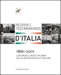 1861-2011. L'Unit&agrave; dell'arte italiana nella diversit&agrave; delle regioni. Regioni e testimonianze