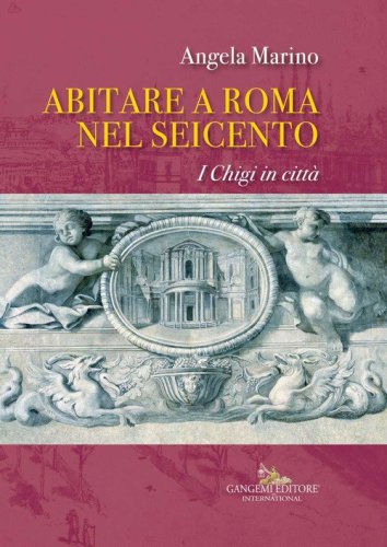 Abitare a Roma nel Seicento. I Chigi in citt&agrave;