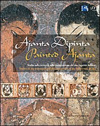Ajanta dipinta. Studio sulla tecnica e sulla conservazione del sito rupestre indiano. Ediz. italiana e inglese