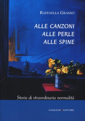 Alle canzoni alle perle alle spine. Storie di straordinaria normalit&agrave;