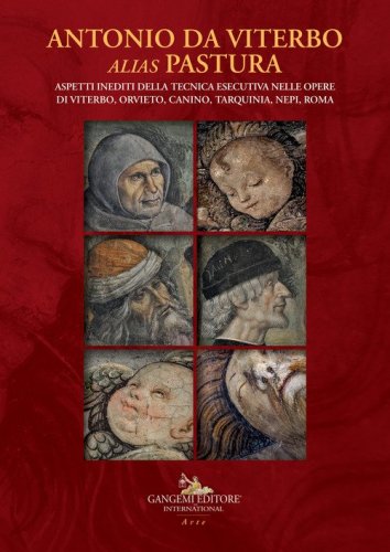 Antonio da Viterbo alias Pastura. Aspetti inediti della tecnica esecutiva nelle opere di Viterbo, Orvieto, Canino, Tarquinia, Nepi, Roma