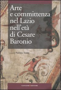 Arte e committenza nel Lazio nell'et&agrave; di Cesare Baronio. Atti del Convegno internazionale di studi (Frosinone, Sora, 16-18 maggio 2007)