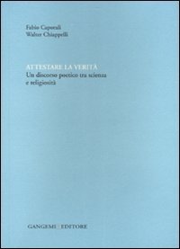 Attestare la verit&agrave;. Un discorso poetico tra scienza e religiosit&agrave;