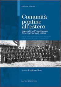 Comunit&agrave; pontine all'estero. Rapporto sull'emigrazione dalla provincia di Latina
