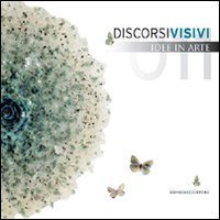 Discorsi visivi 2011. Idee in arte