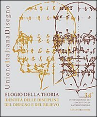 Elogio della teoria. Identit&agrave; delle discipline del disegno e del rilievo. Ediz. italiana e inglese