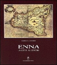 Enna. La citt&agrave; al centro della Sicilia