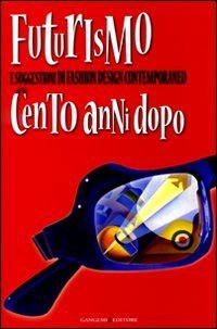 Futurismo e suggestioni di fashion design contemporaneo. Cento anni dopo. Catalogo della mostra (Latina,30 maggio-30 luglio 2009)
