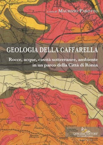Geologia della Caffarella. Rocce, acque, cavit&agrave; sotterranee, ambiente in un parco della Citt&agrave; di Roma