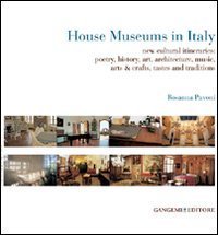 House museums in Italy. New cultural itineraries: poetry, history, art, architecture, music, arts & crafts, tastes and traditions