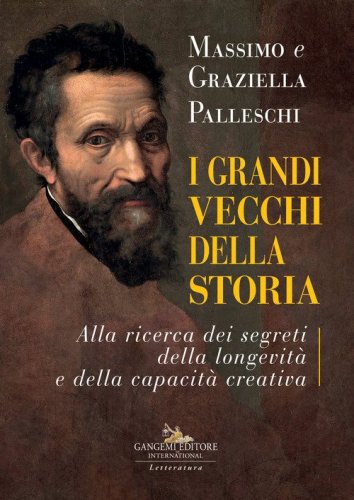 I grandi vecchi della storia. Alla ricerca dei segreti della longevit&agrave; e della capacit&agrave; creativa