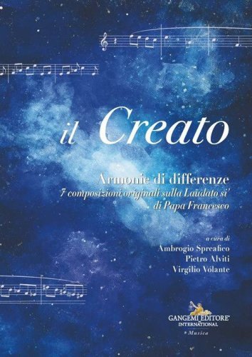 Il Creato. Armonie di differenze. 7 composizioni originali sulla &laquo;Laudato si'&raquo; di Papa Francesco