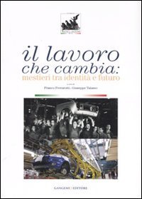 Il lavoro che cambia. Mestieri tra identit&agrave; e futuro. Catalogo della mostra (Roma, 1 giugno-14 ottobre 2007)