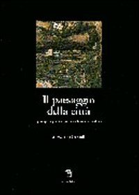 Il paesaggio della citt&agrave;. Gli spazi aperti, i giardini, i parchi e la struttura urbana