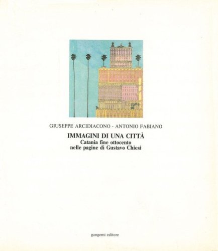 Immagini di una citt&agrave;. Catania fine Ottocento nelle pagine di Gustavo Chiesi
