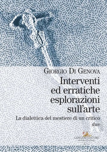 Interventi ed erratiche esplorazioni sull'arte. La dialettica del mestiere di un critico