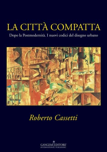 La citt&agrave; compatta. Dopo la Postmodernit&agrave;. I nuovi codici del disegno urbano