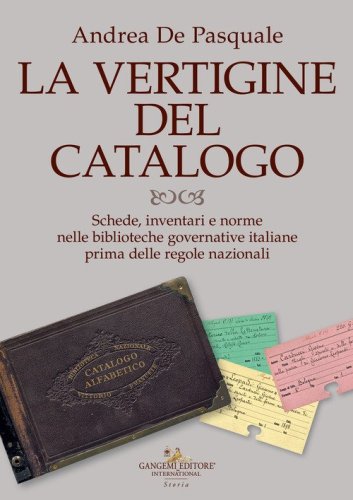 La vertigine del catalogo. Schede, inventari e norme nelle biblioteche governative italiane prima delle regole nazionali