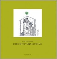 L'architettura come me. &laquo;Progetto&raquo;, &laquo;pensiero&raquo;, &laquo;insegnamento&raquo;