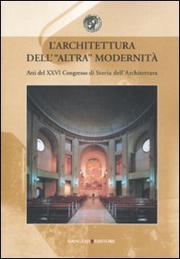L'architettura dell'altra modernit&agrave;. Atti del 24&deg; Convegno di storia dell'architettura (Roma, 11-13 aprile 2007)