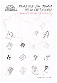 L'architettura italiana per la citt&agrave; cinese. Catalogo della mostra (Roma, 6 dicembre 2010-8 gennaio 2011). Ediz. italiana e inglese