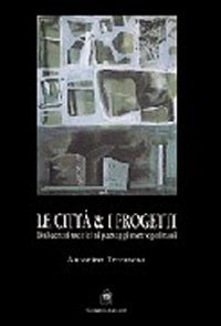 Le citt&agrave; e i progetti. Dalle citt&agrave; storiche ai paesaggi metropolitani