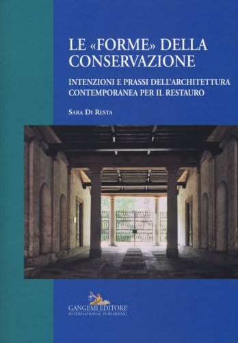 Le &laquo;forme&raquo; della conservazione. Intenzioni e prassi dell'architettura contemporanea per il restauro