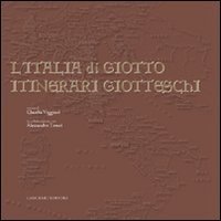 L'Italia di Giotto. Itinerari giotteschi