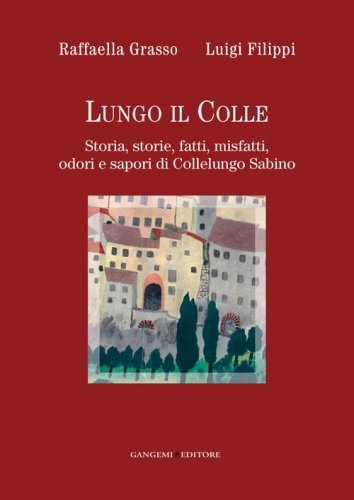 Lungo il colle. Storia, storie, fatti, misfatti, odori e sapori di Collelungo Sabino