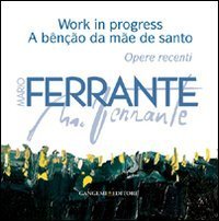 Mario Ferrante. Work in progress. A b&ecirc;n&ccedil;&atilde;o da m&atilde;e de santo