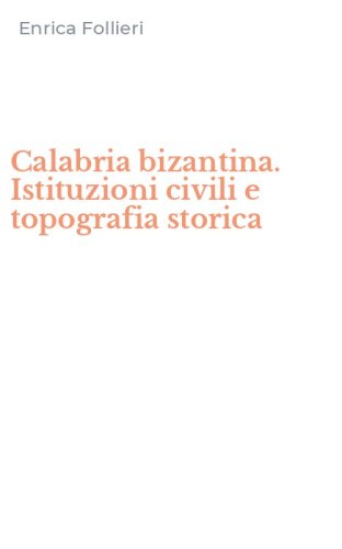 Calabria bizantina. Istituzioni civili e topografia storica