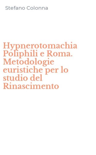 Hypnerotomachia Poliphili e Roma. Metodologie euristiche per lo studio del Rinascimento