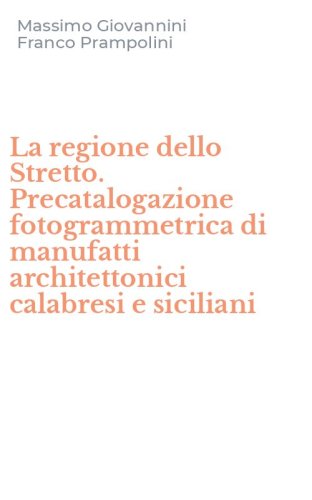 La regione dello Stretto. Precatalogazione fotogrammetrica di manufatti architettonici calabresi e siciliani