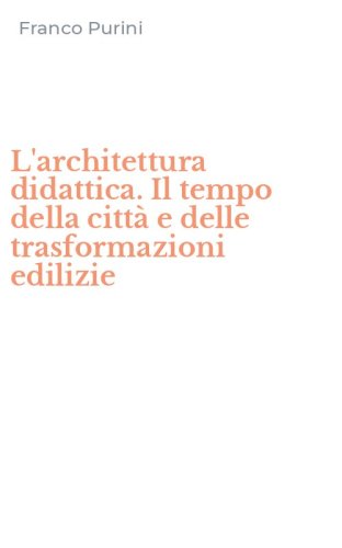 L'architettura didattica. Il tempo della citt&agrave; e delle trasformazioni edilizie