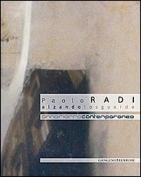 Paolo Radi. Alzando lo sguardo. Catalogo della mostra (2 ottobre-30 novembre 2013) - 2013)