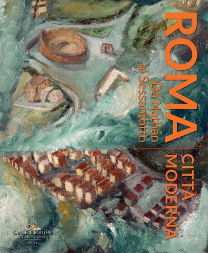 Roma citt&agrave; moderna. Da Nathan al Sessantotto. Catalogo della mostra (Roma, 29 marzo-2 dicembre 2018)