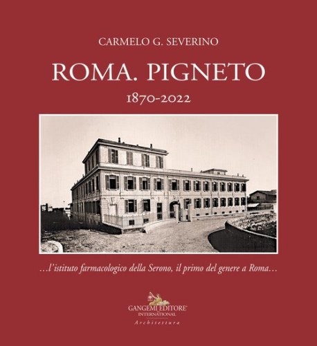 Roma. Pigneto 1870-2022 &laquo;...l'istituto farmacologico della Serono, il primo del genere a Roma...&raquo;