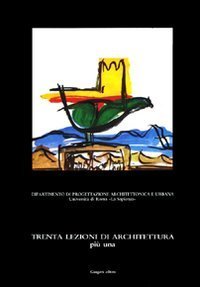Trenta lezioni di architettura pi&ugrave; una. Lezioni di teoria e pratica di progettazione architettonica