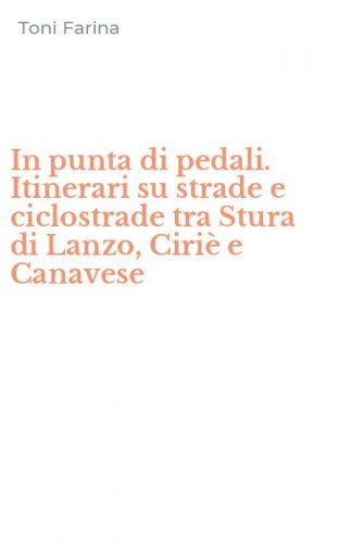 In punta di pedali. Itinerari su strade e ciclostrade tra Stura di Lanzo, Ciri&egrave; e Canavese