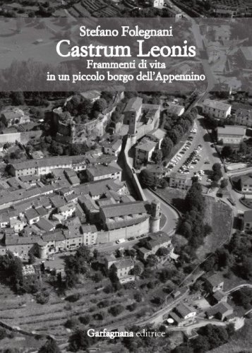 Castrum Leonis. Frammenti di vita in un piccolo borgo dell'Appennino