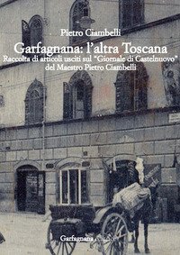 Garfagnana: l'altra Toscana. Raccolta di articoli usciti sul &laquo;Giornale di Castelnuovo&raquo;