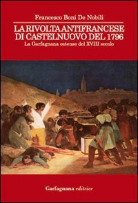 La rivolta antifrancese di Castelnuovo nel 1796. La Garfagnana estense del XVIII secolo - SECOLO (LA)