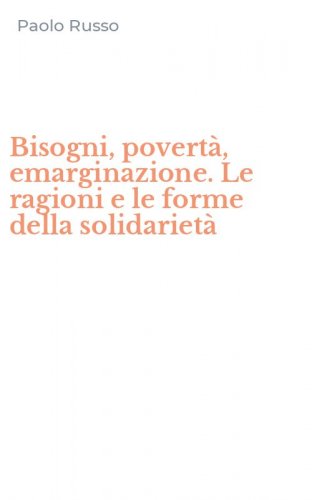 Bisogni, povert&agrave;, emarginazione. Le ragioni e le forme della solidariet&agrave;