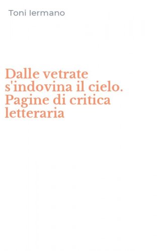 Dalle vetrate s'indovina il cielo. Pagine di critica letteraria