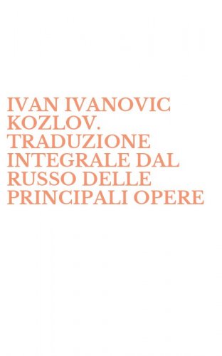 IVAN IVANOVIC KOZLOV. TRADUZIONE INTEGRALE DAL RUSSO DELLE PRINCIPALI OPERE